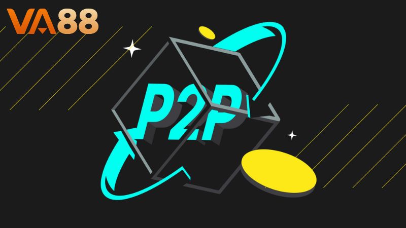 Tìm hiểu về giao dịch P2P là gì?