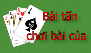Đánh Bài Tấn Online – Trải Nghiệm Trò Chơi Trí Tuệ Đầy Kịch Tính